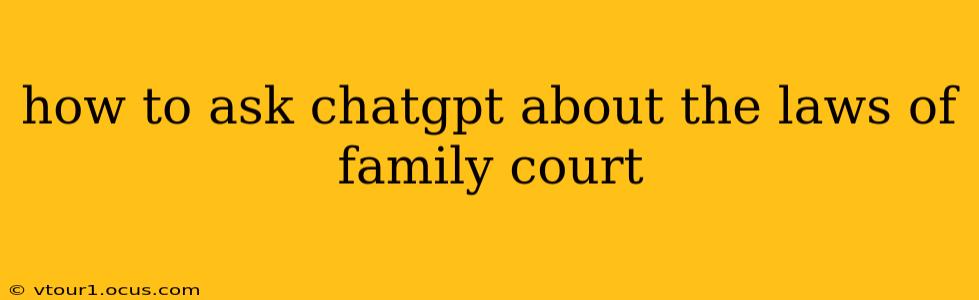 how to ask chatgpt about the laws of family court