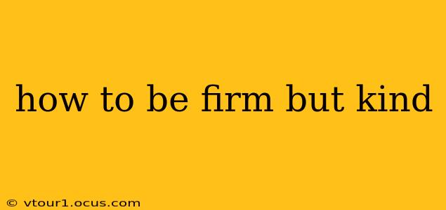 how to be firm but kind