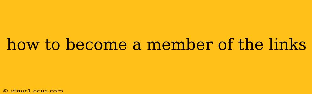 how to become a member of the links