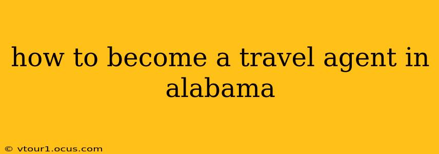 how to become a travel agent in alabama
