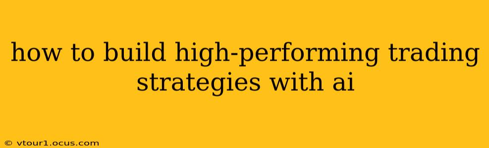 how to build high-performing trading strategies with ai