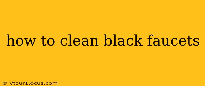 how to clean black faucets