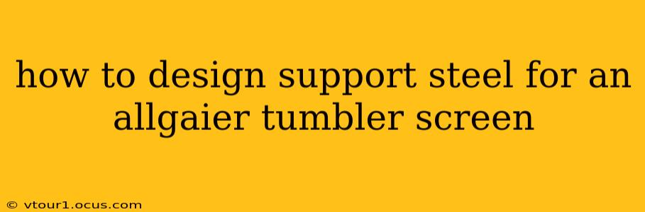 how to design support steel for an allgaier tumbler screen