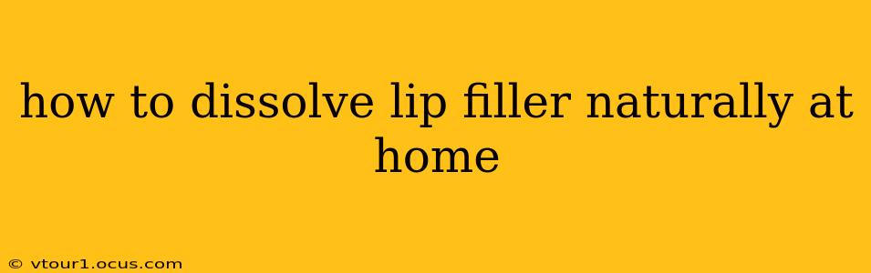 how to dissolve lip filler naturally at home