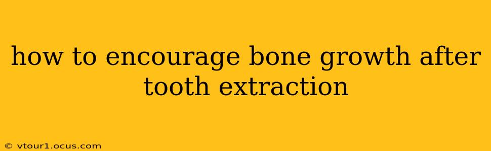 how to encourage bone growth after tooth extraction