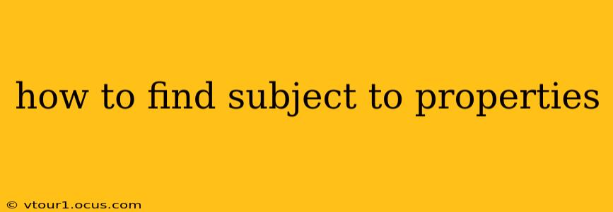 how to find subject to properties