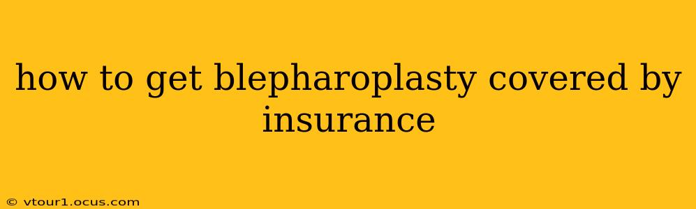 how to get blepharoplasty covered by insurance