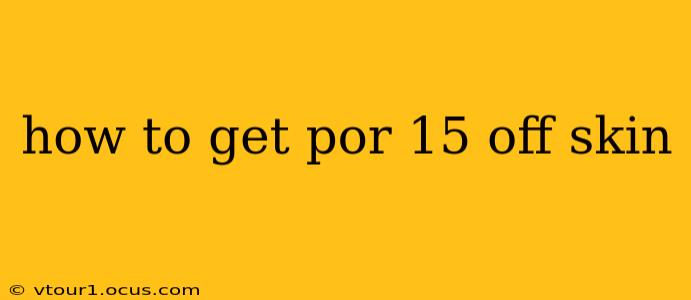 how to get por 15 off skin