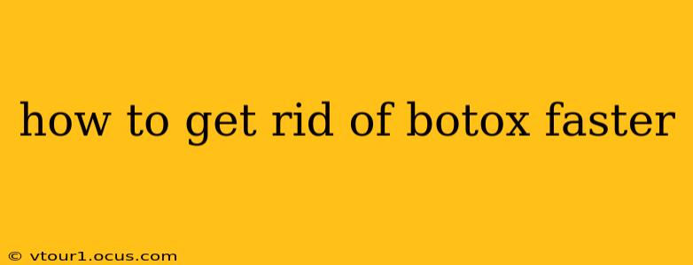how to get rid of botox faster