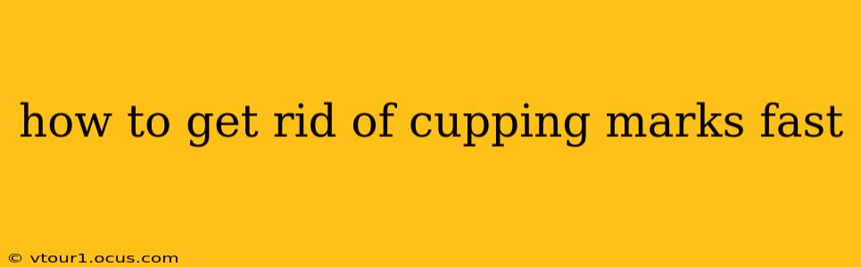 how to get rid of cupping marks fast