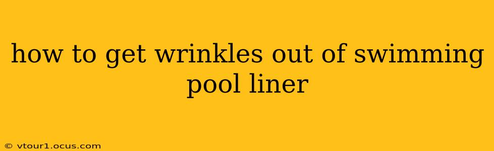 how to get wrinkles out of swimming pool liner