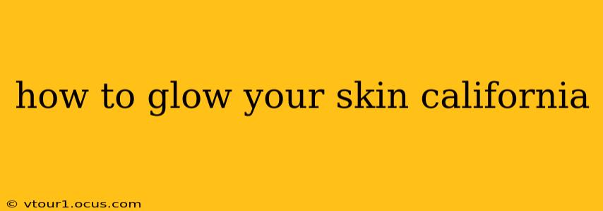 how to glow your skin california