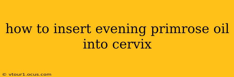 how to insert evening primrose oil into cervix