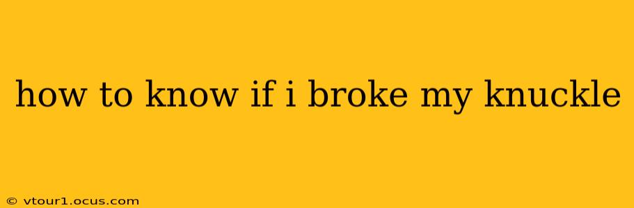 how to know if i broke my knuckle