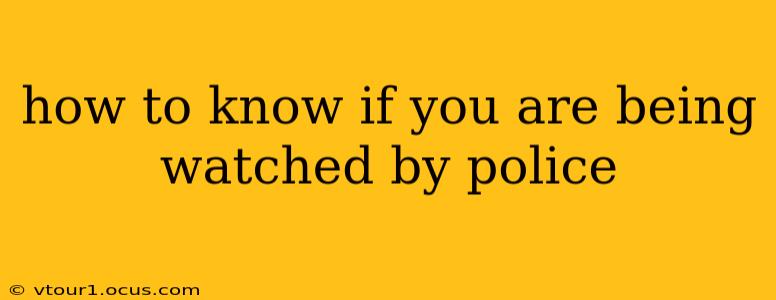 how to know if you are being watched by police
