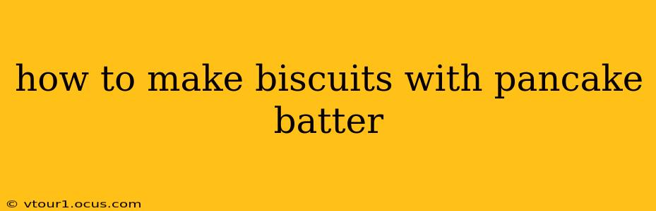 how to make biscuits with pancake batter