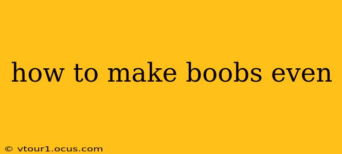 how to make boobs even