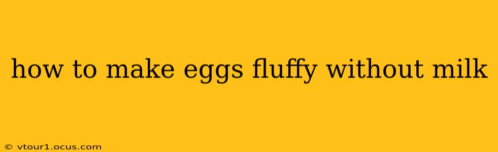 how to make eggs fluffy without milk