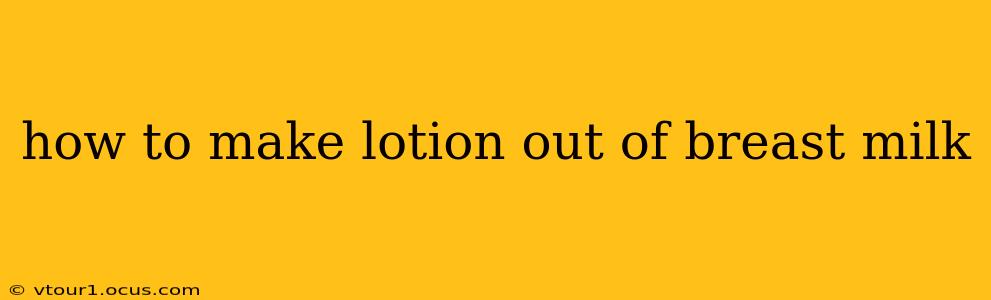 how to make lotion out of breast milk