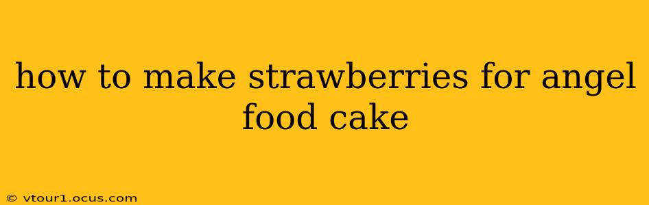 how to make strawberries for angel food cake