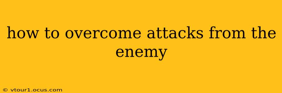 how to overcome attacks from the enemy