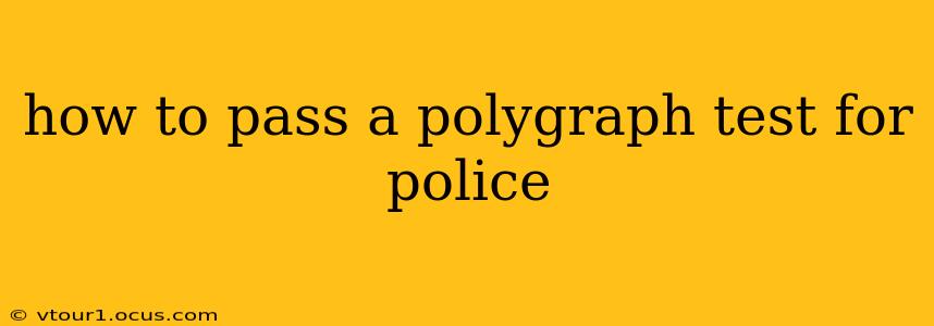 how to pass a polygraph test for police