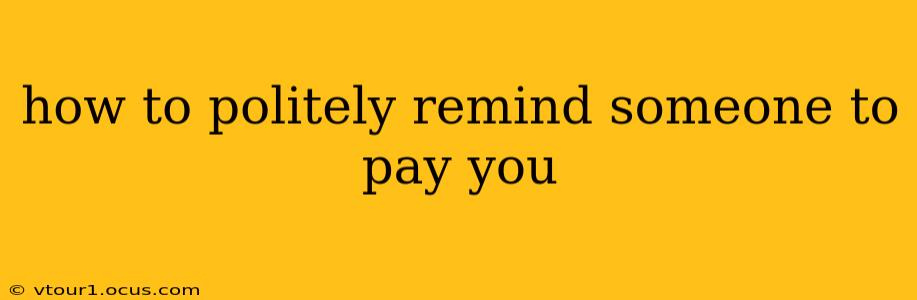 how to politely remind someone to pay you
