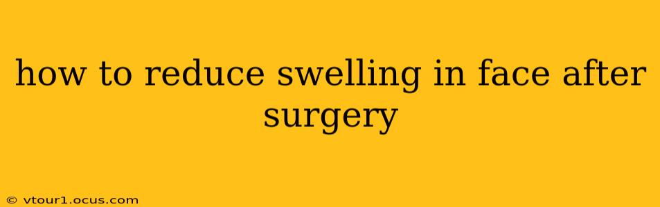 how to reduce swelling in face after surgery