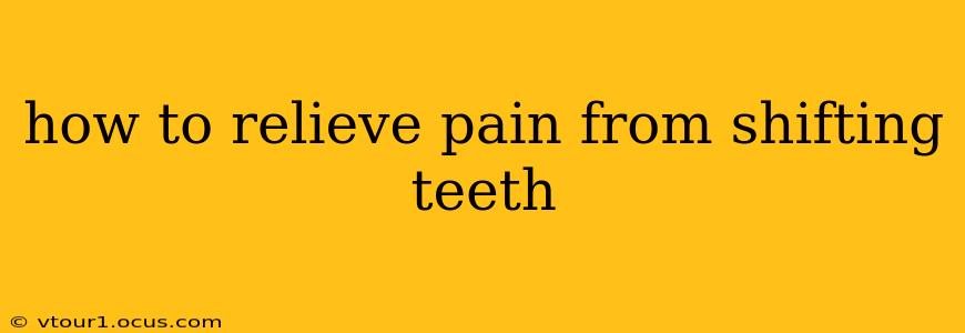 how to relieve pain from shifting teeth