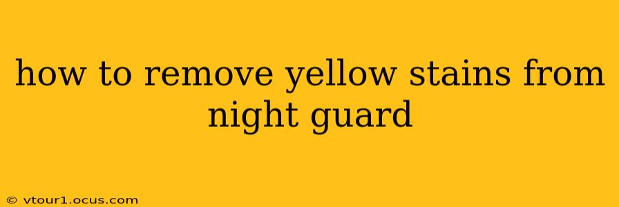 how to remove yellow stains from night guard
