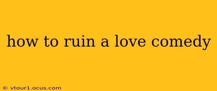 how to ruin a love comedy