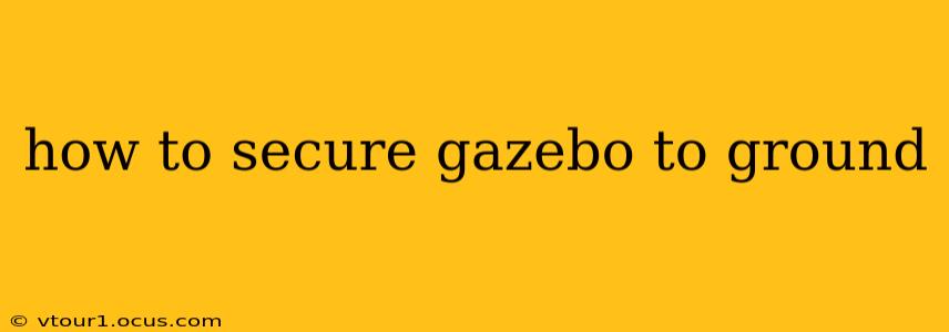 how to secure gazebo to ground
