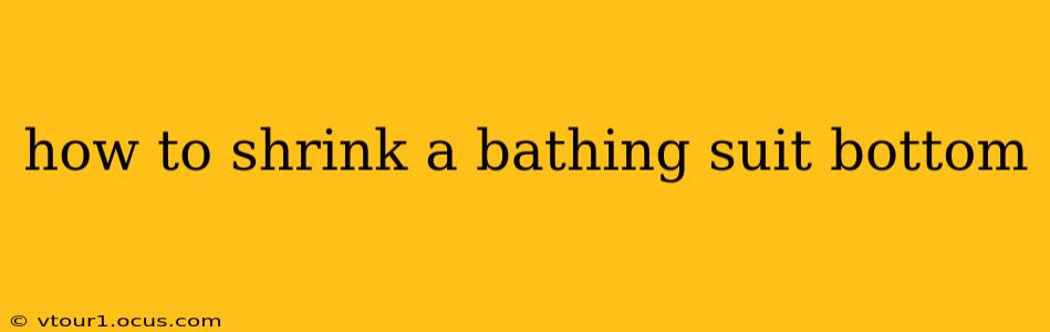 how to shrink a bathing suit bottom