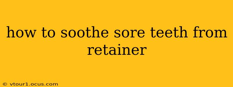 how to soothe sore teeth from retainer