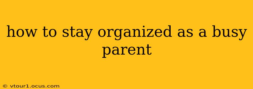 how to stay organized as a busy parent