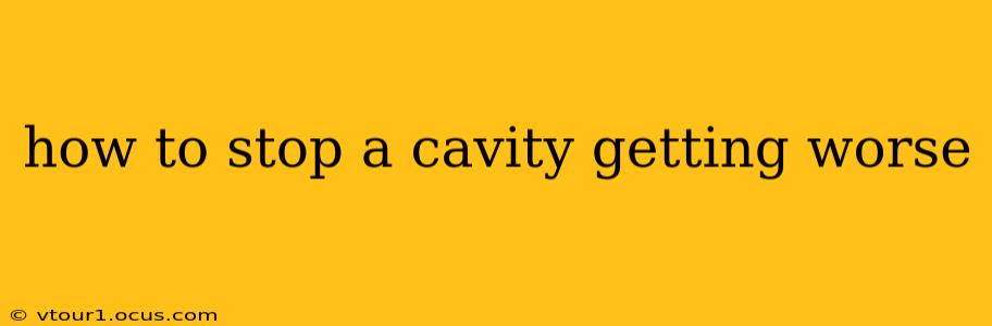 how to stop a cavity getting worse