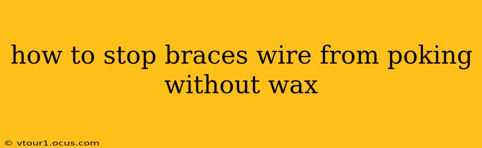 how to stop braces wire from poking without wax
