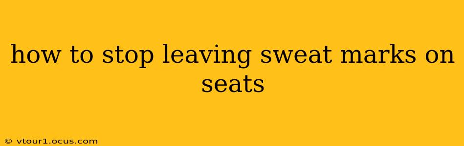how to stop leaving sweat marks on seats