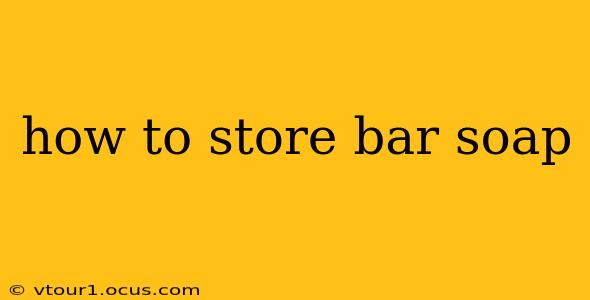 how to store bar soap