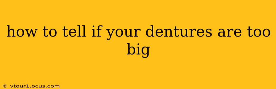 how to tell if your dentures are too big
