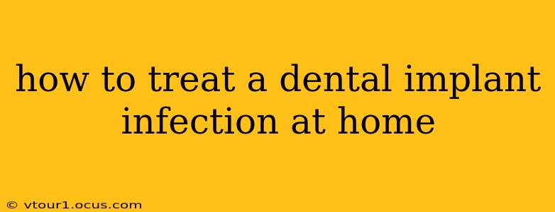 how to treat a dental implant infection at home