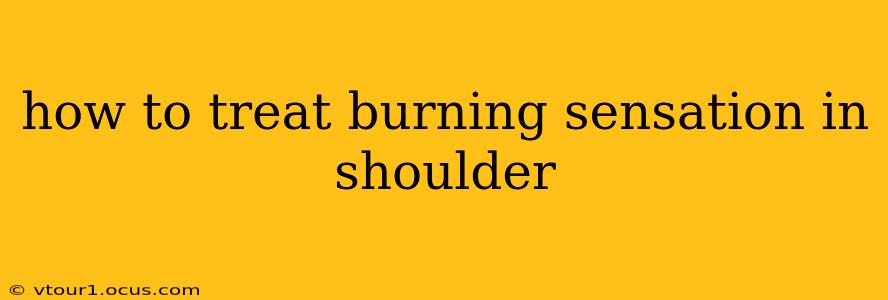 how to treat burning sensation in shoulder