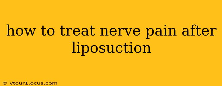 how to treat nerve pain after liposuction