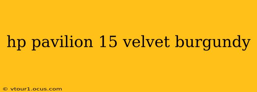 hp pavilion 15 velvet burgundy