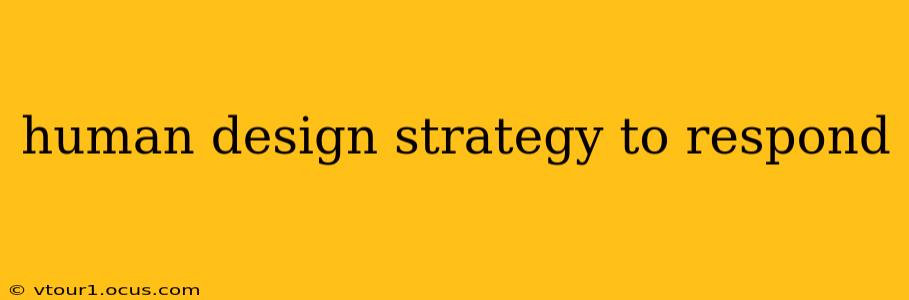 human design strategy to respond