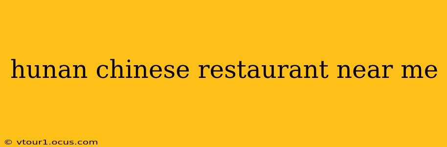 hunan chinese restaurant near me