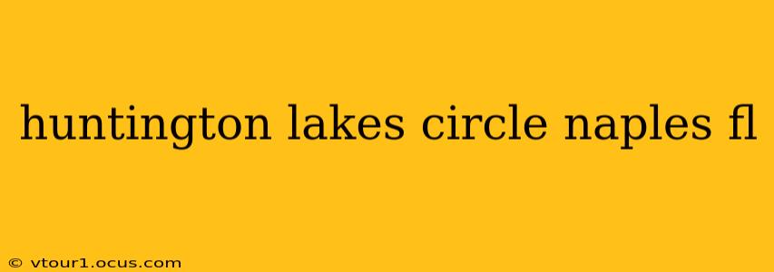 huntington lakes circle naples fl