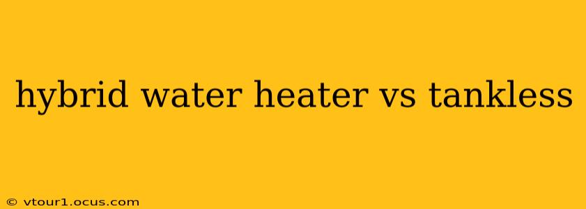 hybrid water heater vs tankless