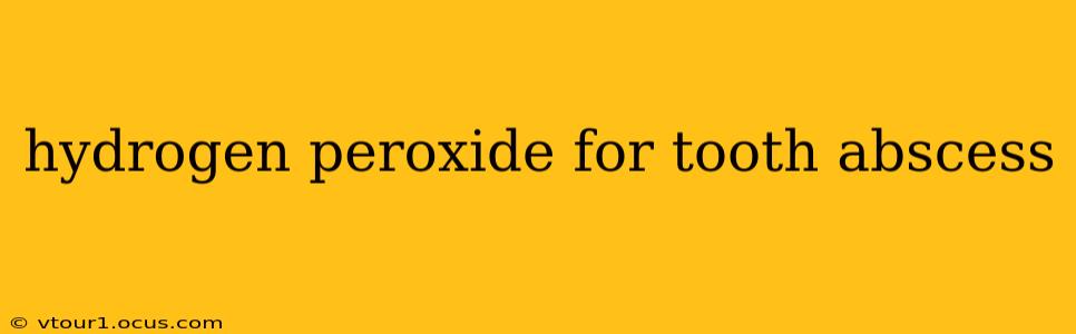 hydrogen peroxide for tooth abscess