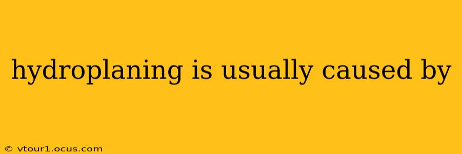 hydroplaning is usually caused by